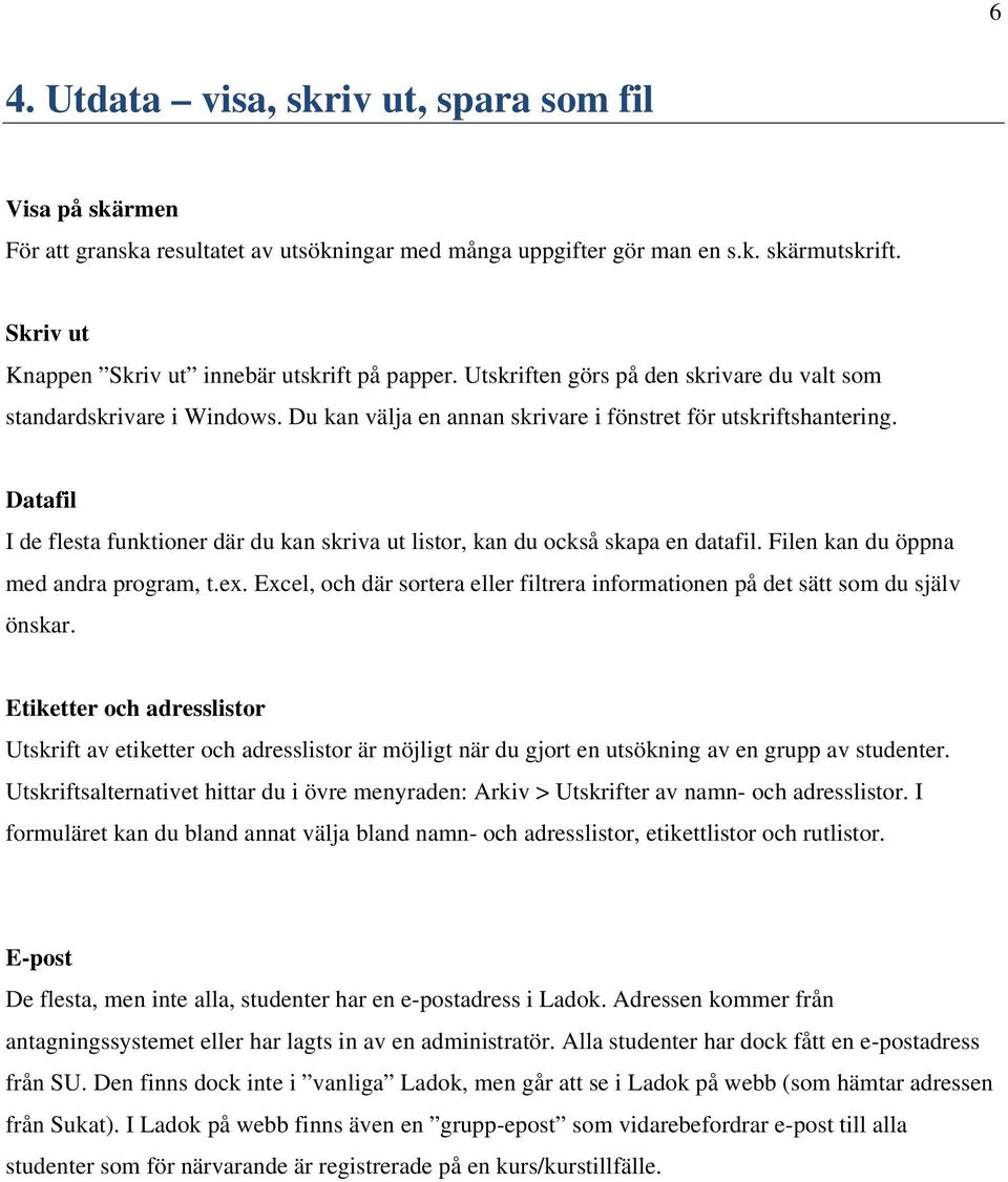 Datafil I de flesta funktioner där du kan skriva ut listor, kan du också skapa en datafil. Filen kan du öppna med andra program, t.ex.