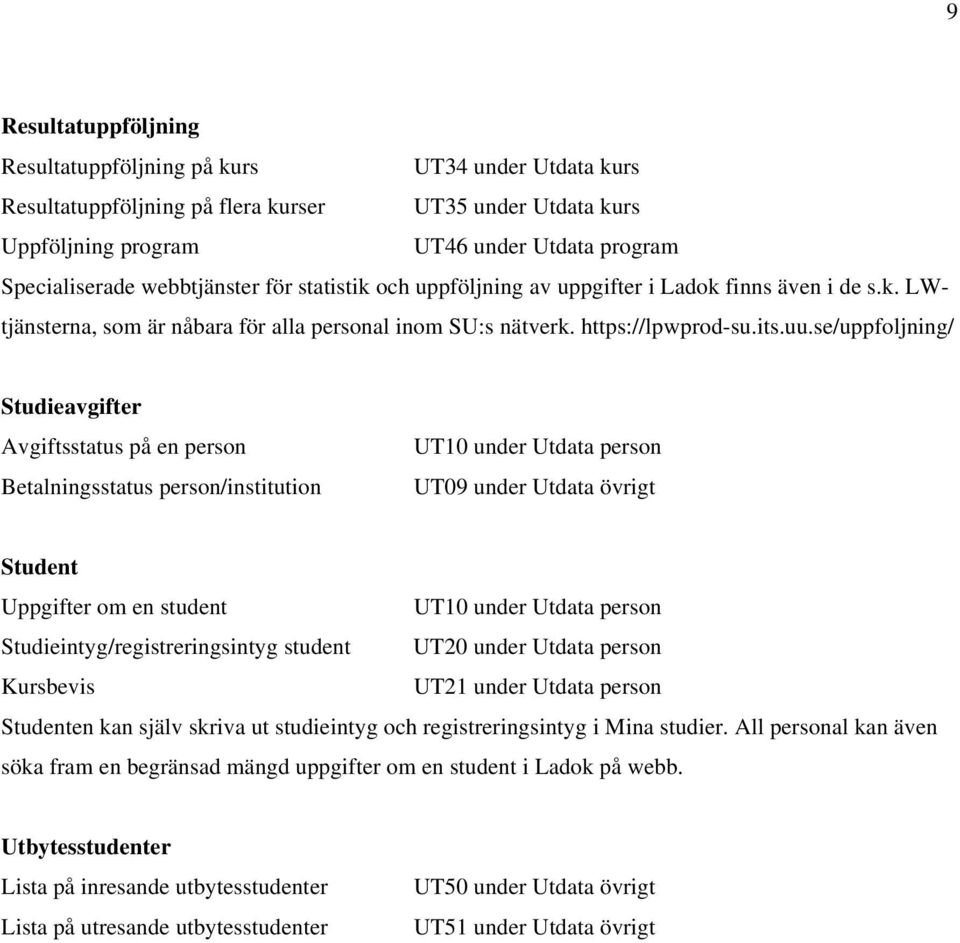 se/uppfoljning/ Studieavgifter Avgiftsstatus på en person Betalningsstatus person/institution UT10 under Utdata person UT09 under Utdata övrigt Student Uppgifter om en student UT10 under Utdata