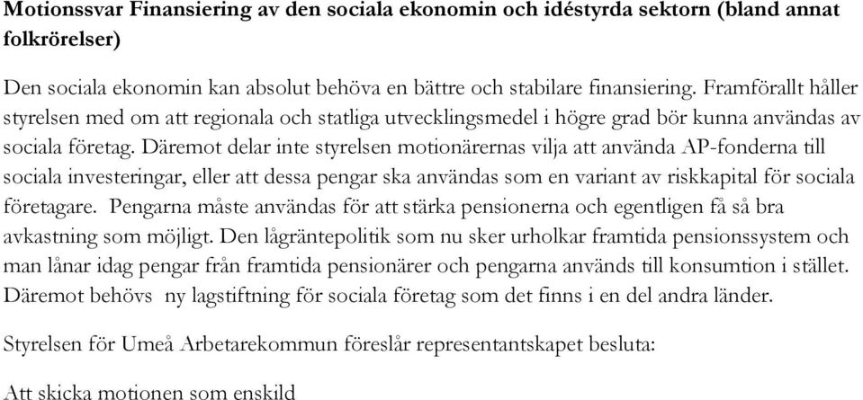 Däremot delar inte styrelsen motionärernas vilja att använda AP-fonderna till sociala investeringar, eller att dessa pengar ska användas som en variant av riskkapital för sociala företagare.