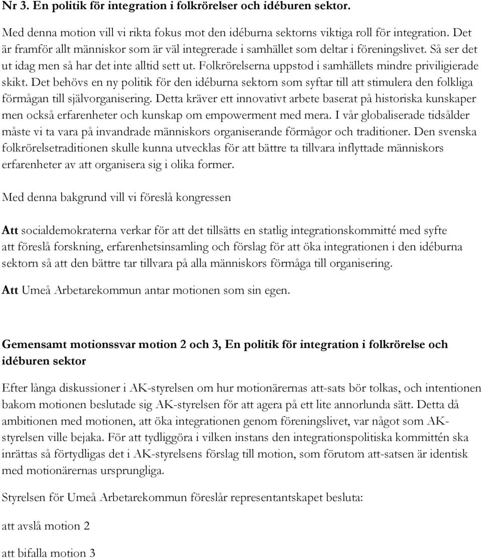 Folkrörelserna uppstod i samhällets mindre priviligierade skikt. Det behövs en ny politik för den idéburna sektorn som syftar till att stimulera den folkliga förmågan till självorganisering.