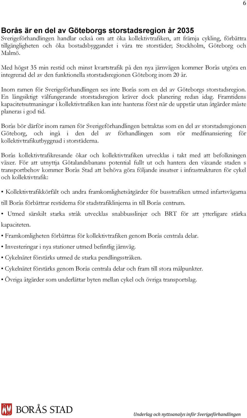 Med högst 35 min restid och minst kvartstrafik på den nya järnvägen kommer Borås utgöra en integrerad del av den funktionella storstadsregionen Göteborg inom 20 år.