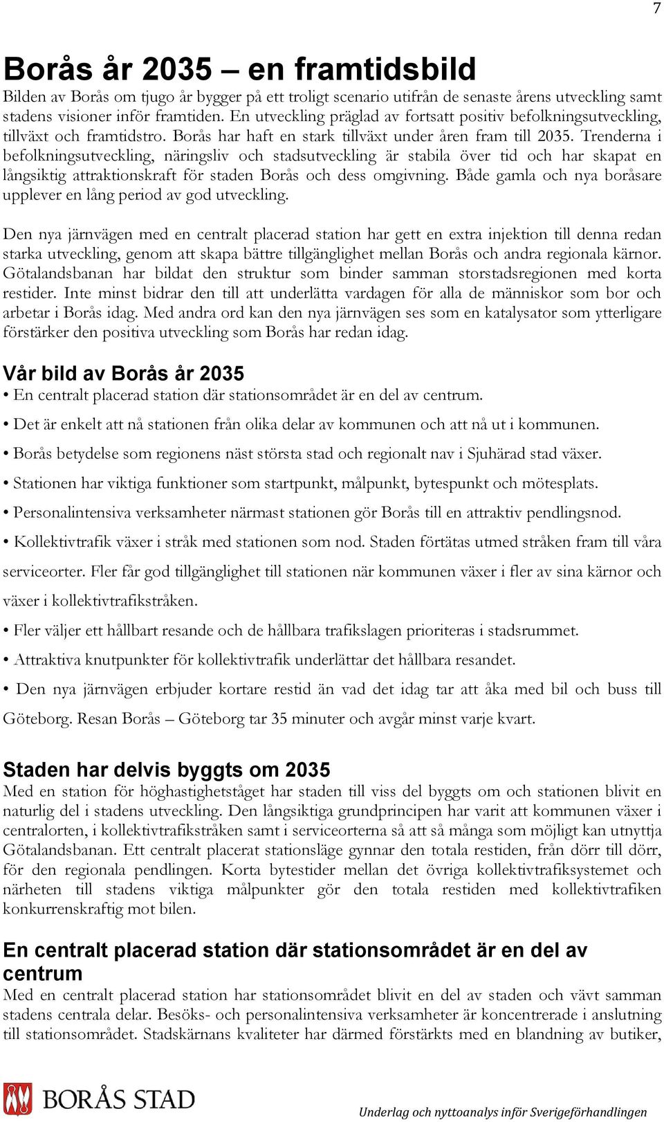 Trenderna i befolkningsutveckling, näringsliv och stadsutveckling är stabila över tid och har skapat en långsiktig attraktionskraft för staden Borås och dess omgivning.