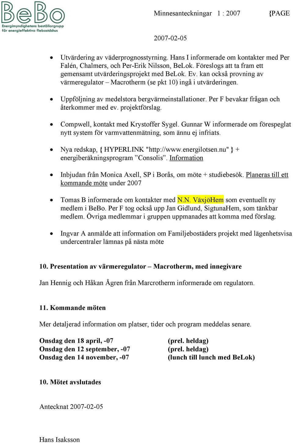 Compwell, kontakt med Krystoffer Sygel. Gunnar W informerade om förespeglat nytt system för varmvattenmätning, som ännu ej infriats. Nya redskap, { HYPERLINK "http://www.energilotsen.