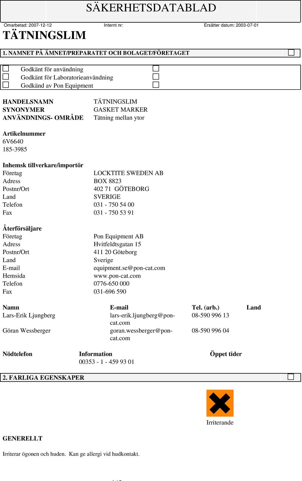 Återförsäljare Företag Pon Equipment AB Adress Hvitfeldtsgatan 15 Postnr/Ort 411 20 Göteborg Land Sverige E-mail equipment.se@pon-cat.com Hemsida www.pon-cat.com Telefon 0776-650 000 Fax 031-696 590 Namn E-mail Tel.