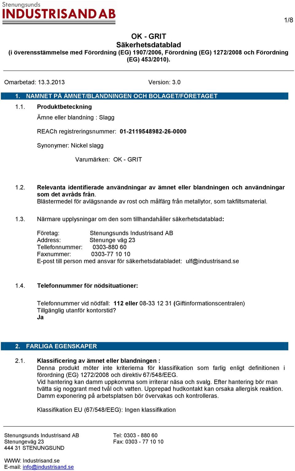 Närmare upplysningar om den som tillhandahåller säkerhetsdatablad: Företag: Stenungsunds Industrisand AB Address: Stenunge väg 23 Tellefonnummer: 0303-880 60 Faxnummer: 0303-77 10 10 E-post till