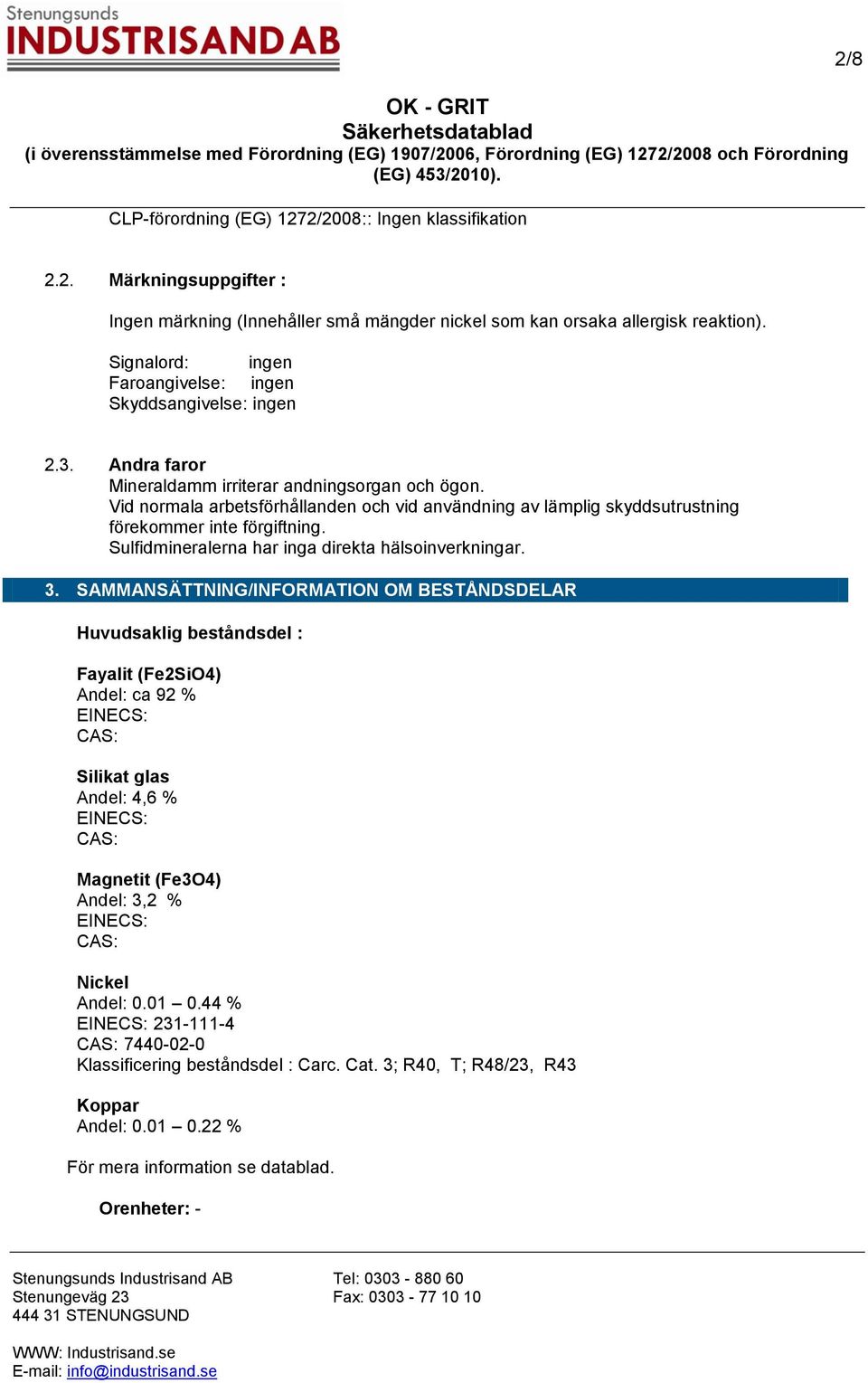 Vid normala arbetsförhållanden och vid användning av lämplig skyddsutrustning förekommer inte förgiftning. Sulfidmineralerna har inga direkta hälsoinverkningar. 3.