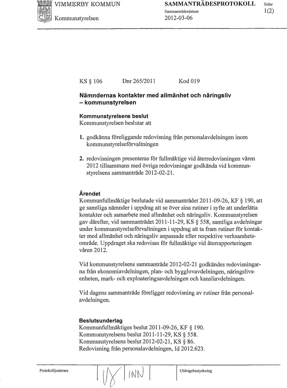 redovisningen presenteras för fullmäktige vid återredovisningen våren 2012 tillsammans med övriga redovisningar godkända vid kommunstyrelsens sammanträde 2012-02-21.