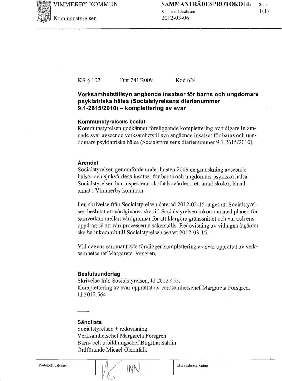 hälsa (Socialstyrelsens diarienummer 9.1-261512010). Socialstyrelsen genomförde under hösten 2009 en granskning avseende hälso- och sjukvårdens insatser för barns och ungdomars psykiska hälsa.