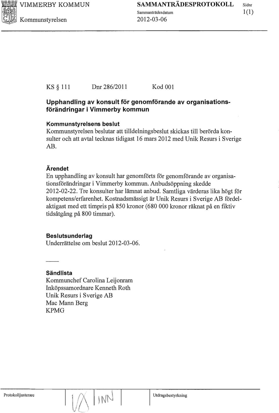 Anbudsöppning skedde 2012-02-22. Tre konsulter har lämnat anbud. Samtliga värderas lika högt för kompetens/erfarenhet.