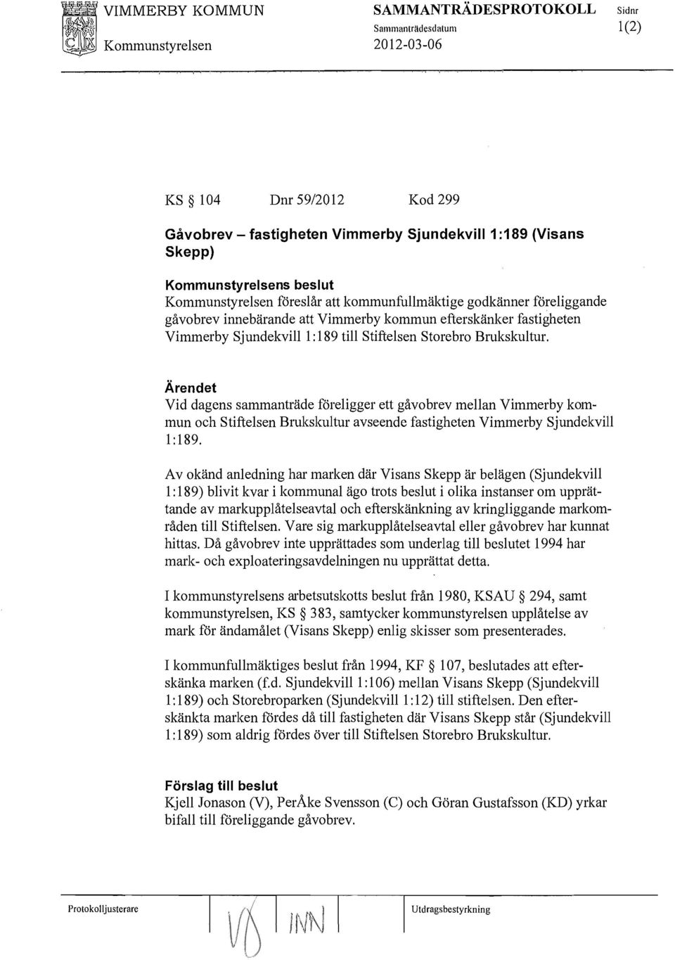 Vid dagens sammanträde föreligger ett gåvobrev mellan Vimmerby kommun och Stiftelsen Brukskultur avseende fastigheten Vimmerby Sjundekvill 1:189.