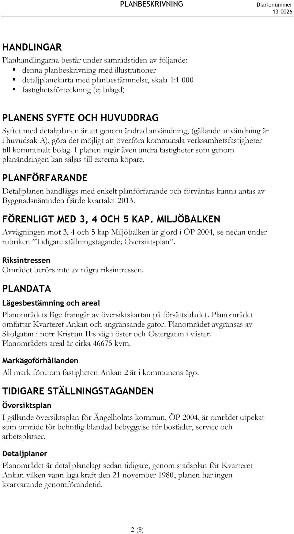 kommunalt bolag. I planen ingår även andra fastigheter som genom planändringen kan säljas till externa köpare.