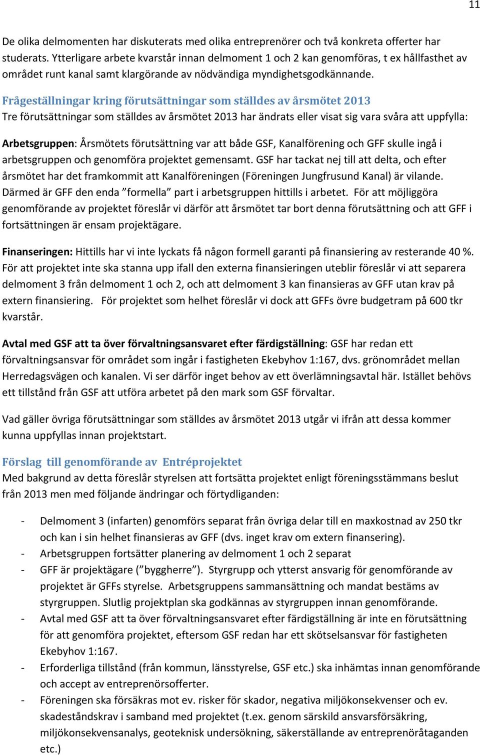 Frågeställningar kring förutsättningar som ställdes av årsmötet 2013 Tre förutsättningar som ställdes av årsmötet 2013 har ändrats eller visat sig vara svåra att uppfylla: Arbetsgruppen: Årsmötets