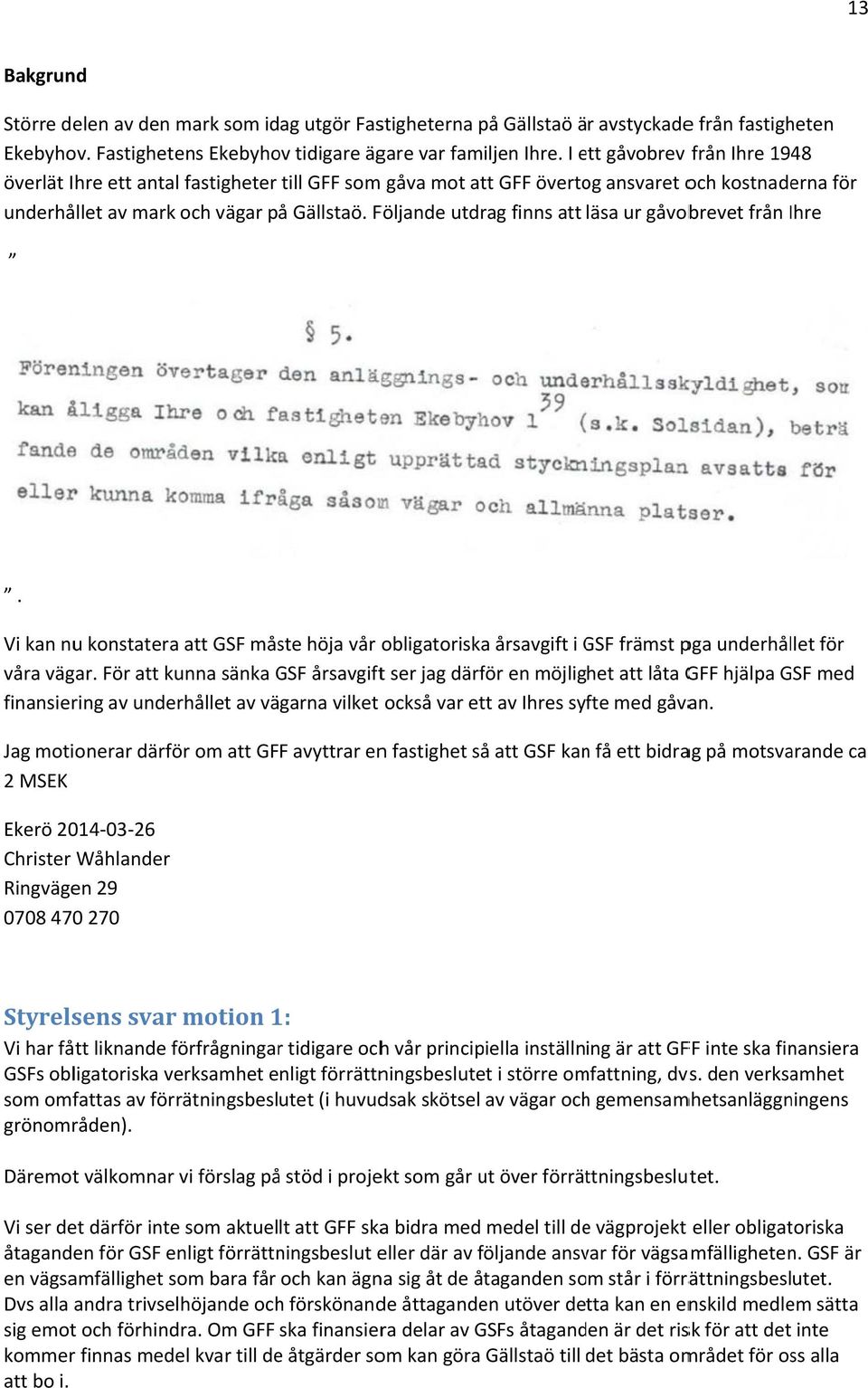 Följande utdrag finns att läsa ur gåvobrevet från Ihre I. Vi kan nu konstateraa att GSF måste höja vår obligatoriskaa årsavgift i GSF G främst pga underhållet för våra vägar.