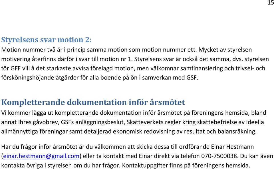 styrelsen för GFF vill å det starkaste avvisa förelagd motion, men välkomnar samfinansiering och trivsel och försköningshöjande åtgärder för alla boende på ön i samverkan med GSF.