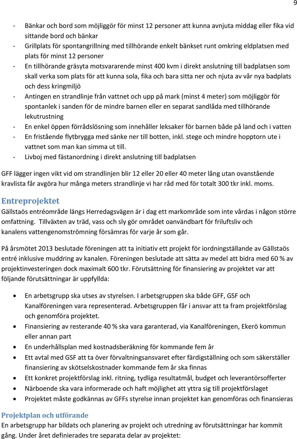 och njuta av vår nya badplats och dess kringmiljö Antingen en strandlinje från vattnet och upp på mark (minst 4 meter) som möjliggör för spontanlek i sanden för de mindre barnen eller en separat