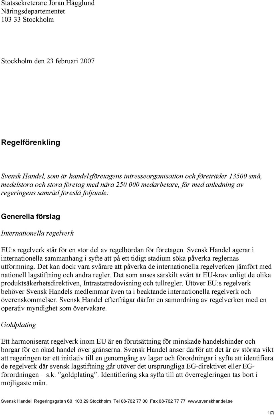 del av regelbördan för företagen. Svensk Handel agerar i internationella sammanhang i syfte att på ett tidigt stadium söka påverka reglernas utformning.