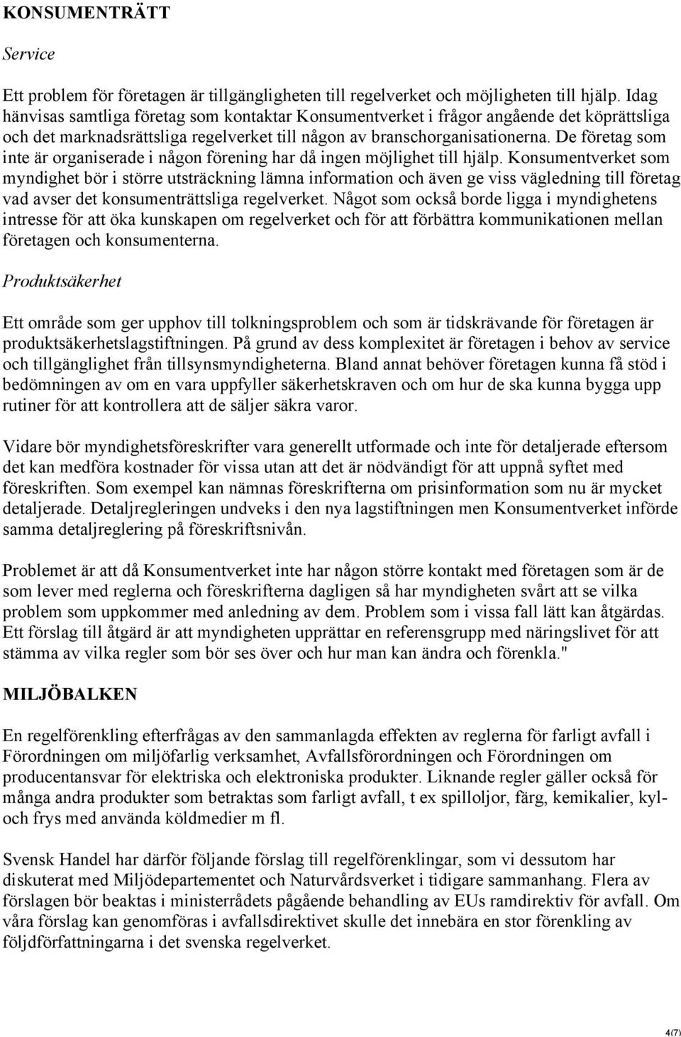 De företag som inte är organiserade i någon förening har då ingen möjlighet till hjälp.