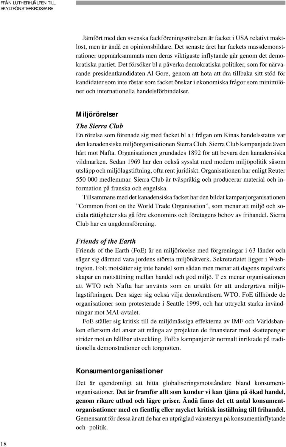 Det försöker bl a påverka demokratiska politiker, som för närvarande presidentkandidaten Al Gore, genom att hota att dra tillbaka sitt stöd för kandidater som inte röstar som facket önskar i