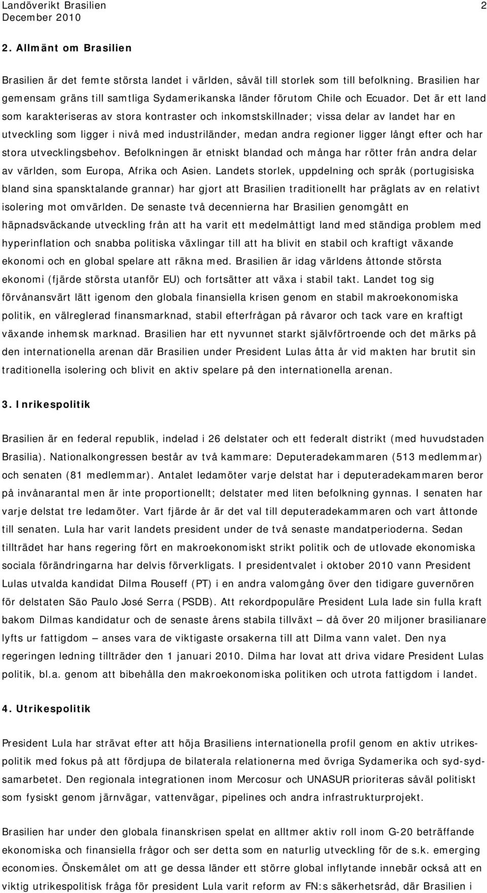 Det är ett land som karakteriseras av stora kontraster och inkomstskillnader; vissa delar av landet har en utveckling som ligger i nivå med industriländer, medan andra regioner ligger långt efter och