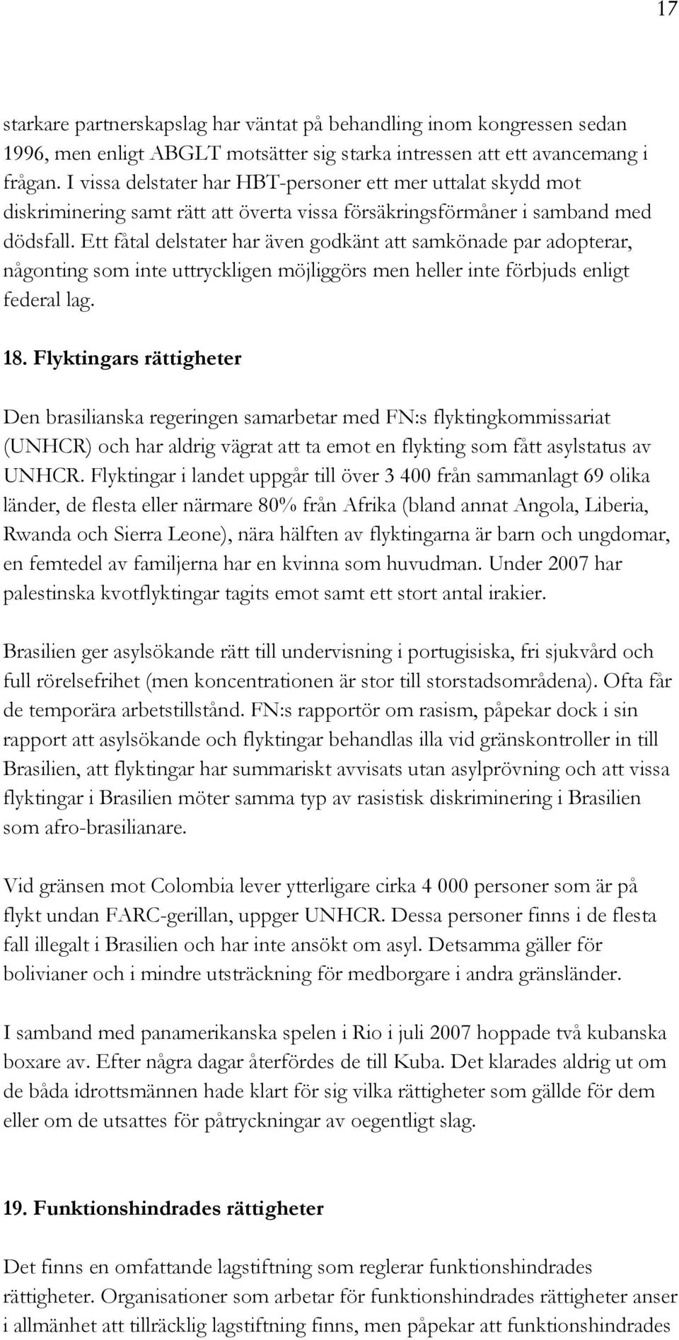 Ett fåtal delstater har även godkänt att samkönade par adopterar, någonting som inte uttryckligen möjliggörs men heller inte förbjuds enligt federal lag. 18.