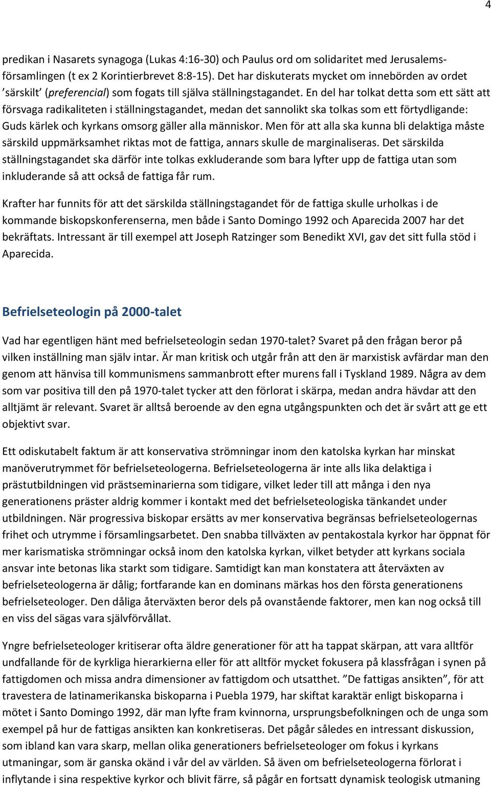 En del har tolkat detta som ett sätt att försvaga radikaliteten i ställningstagandet, medan det sannolikt ska tolkas som ett förtydligande: Guds kärlek och kyrkans omsorg gäller alla människor.