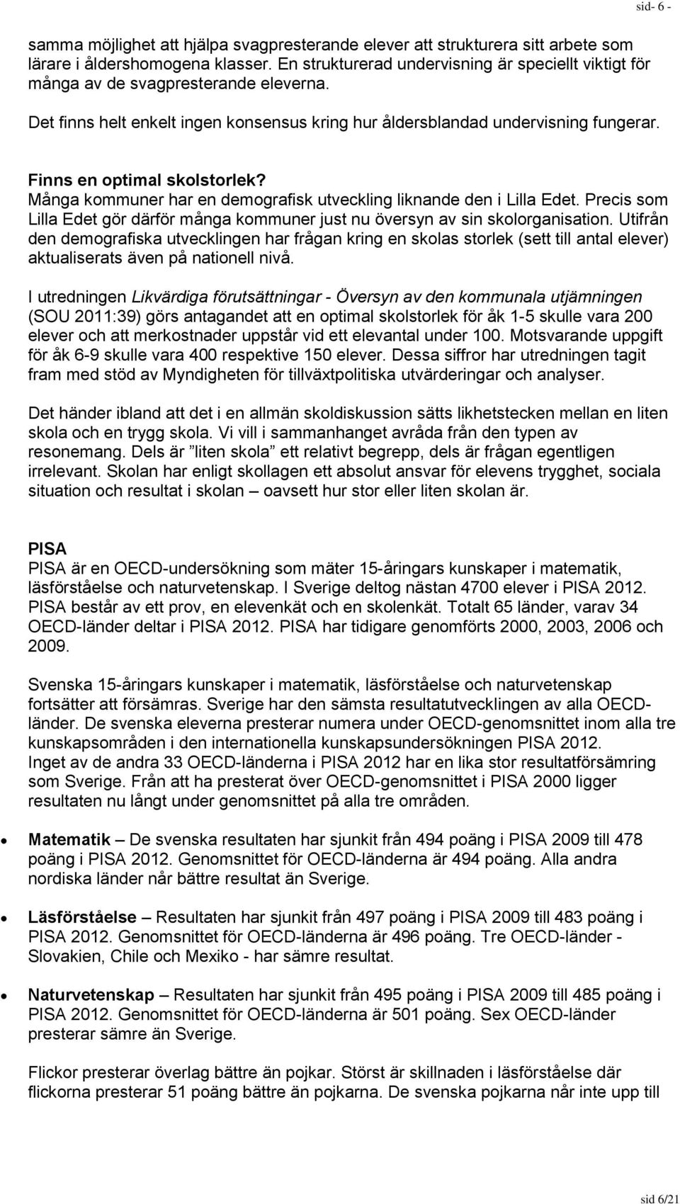 sid- 6 - Finns en optimal skolstorlek? Många kommuner har en demografisk utveckling liknande den i Lilla Edet. Precis som Lilla Edet gör därför många kommuner just nu översyn av sin skolorganisation.