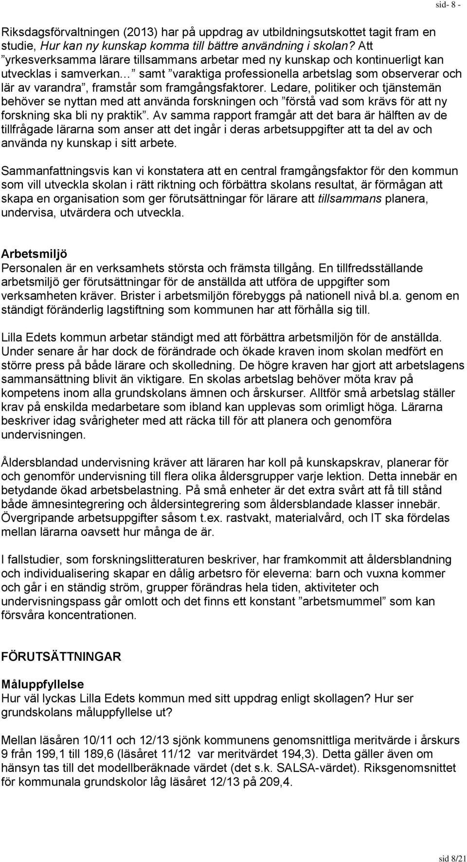 framgångsfaktorer. Ledare, politiker och tjänstemän behöver se nyttan med att använda forskningen och förstå vad som krävs för att ny forskning ska bli ny praktik.