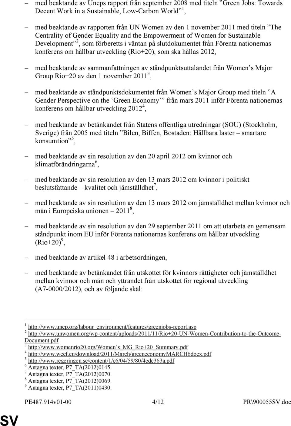 (Rio+20), som ska hållas 2012, med beaktande av sammanfattningen av ståndpunktsuttalandet från Women s Major Group Rio+20 av den 1 november 2011 3, med beaktande av ståndpunktsdokumentet från Women s