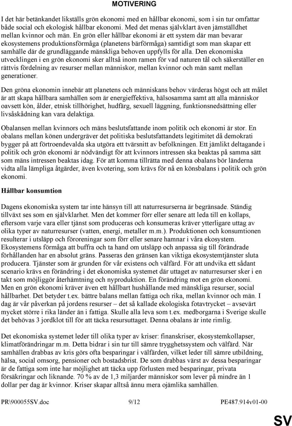 En grön eller hållbar ekonomi är ett system där man bevarar ekosystemens produktionsförmåga (planetens bärförmåga) samtidigt som man skapar ett samhälle där de grundläggande mänskliga behoven