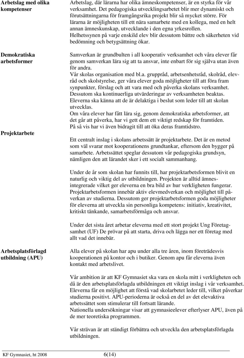 För lärarna är möjligheten till ett nära samarbete med en kollega, med en helt annan ämneskunskap, utvecklande i den egna yrkesrollen.