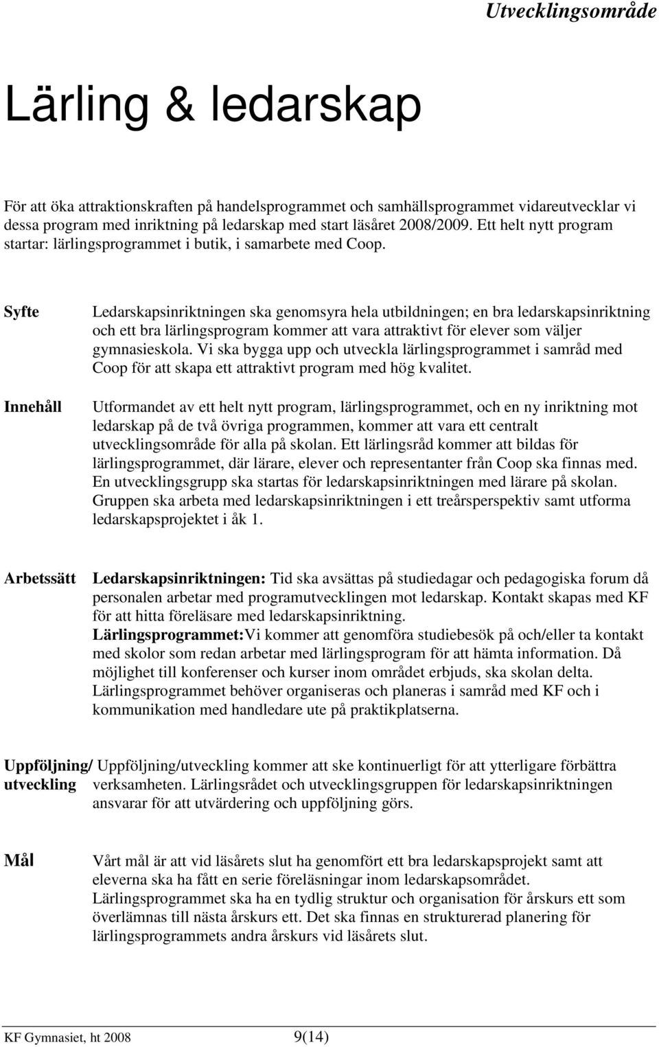 Syfte Innehåll Ledarskapsinriktningen ska genomsyra hela utbildningen; en bra ledarskapsinriktning och ett bra lärlingsprogram kommer att vara attraktivt för elever som väljer gymnasieskola.