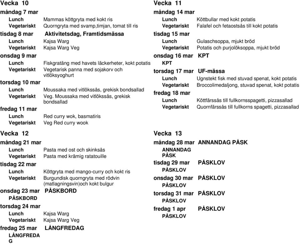 Moussaka med vitlökssås, grekisk bondsallad fredag 11 mar Red curry wok, basmatiris Veg Red curry wook Vecka 12 måndag 21 mar Pasta med ost och skinksås Pasta med krämig ratatouille tisdag 22 mar