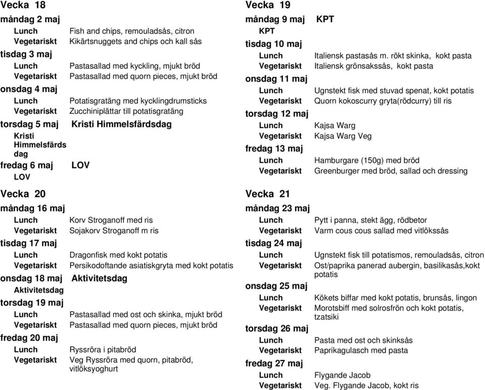 Sojakorv Stroganoff m ris tisdag 17 maj onsdag 18 maj Aktivitetsdag Dragonfisk med kokt Persikodoftande asiatiskgryta med kokt Aktivitetsdag torsdag 19 maj Pastasallad med ost och skinka, mjukt bröd