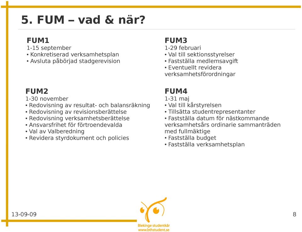 revisionsberättelse Redovisning verksamhetsberättelse Ansvarsfrihet för förtroendevalda Val av Valberedning Revidera styrdokument och policies FUM3 1-29 februari