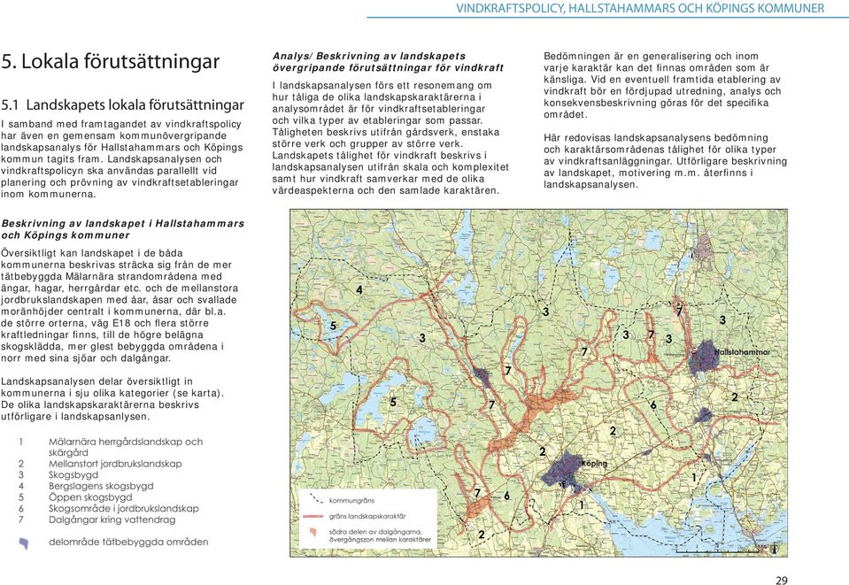 Landskapsanalysen och vindkraftspolicyn ska användas parallellt vid planering och prövning av vindkraftsetableringar inom kommunerna.