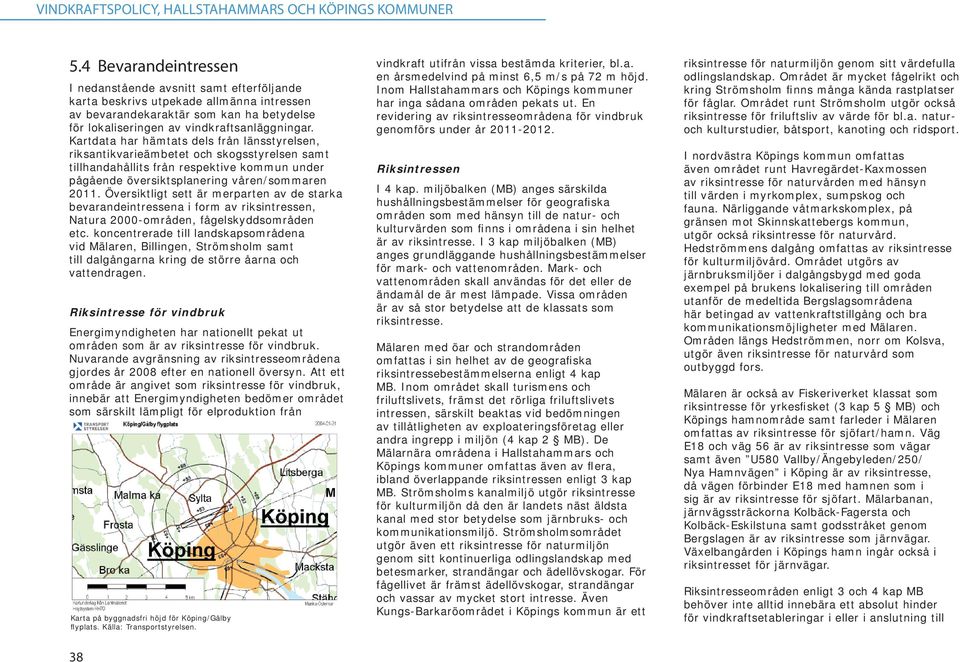 Översiktligt sett är merparten av de starka bevarandeintressena i form av riksintressen, Natura 2000-områden, fågelskyddsområden etc.