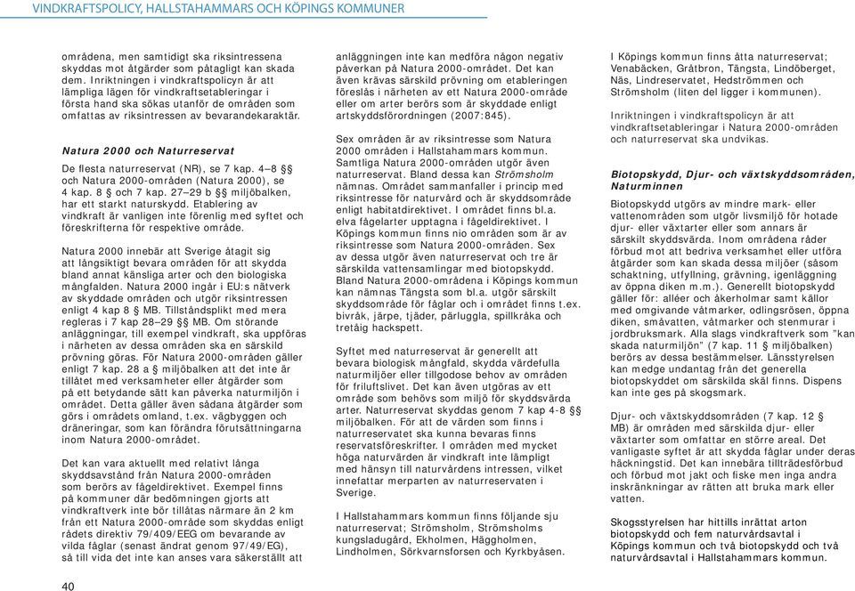 Natura 2000 och Naturreservat De flesta naturreservat (NR), se 7 kap. 4 8 och Natura 2000-områden (Natura 2000), se 4 kap. 8 och 7 kap. 27 29 b miljöbalken, har ett starkt naturskydd.