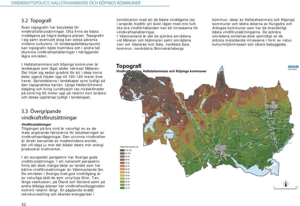 Ur landskapsbildssynpunkt kan topografin både framhäva och i andra fall skymma vindkraftsetableringar i närliggande lägre områden.