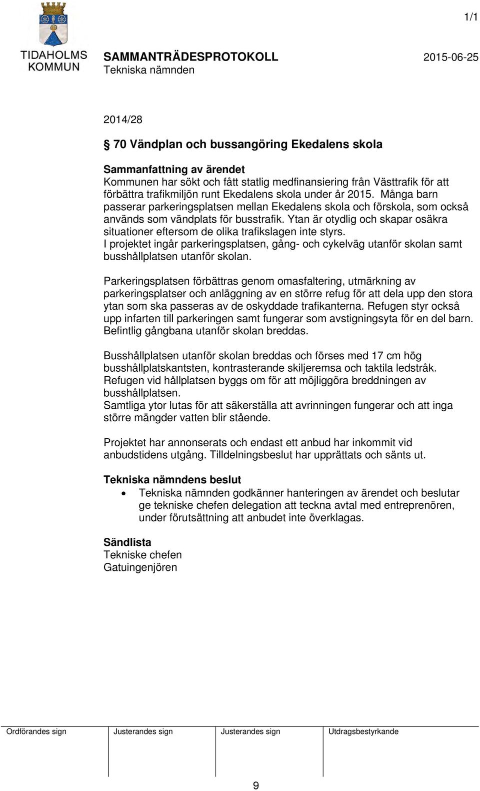 Ytan är otydlig och skapar osäkra situationer eftersom de olika trafikslagen inte styrs. I projektet ingår parkeringsplatsen, gång- och cykelväg utanför skolan samt busshållplatsen utanför skolan.