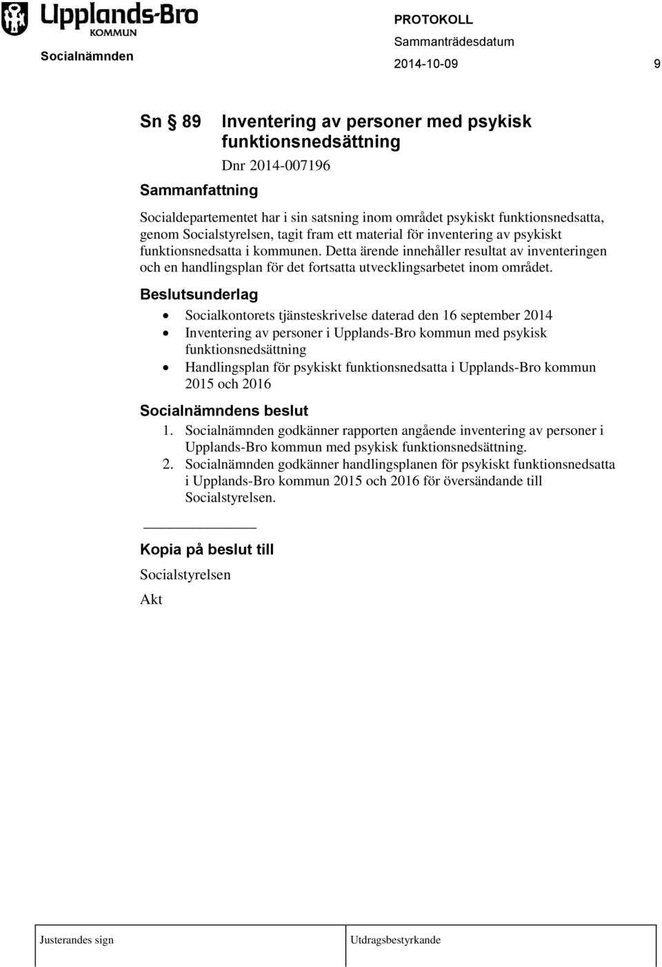 Detta ärende innehåller resultat av inventeringen och en handlingsplan för det fortsatta utvecklingsarbetet inom området.