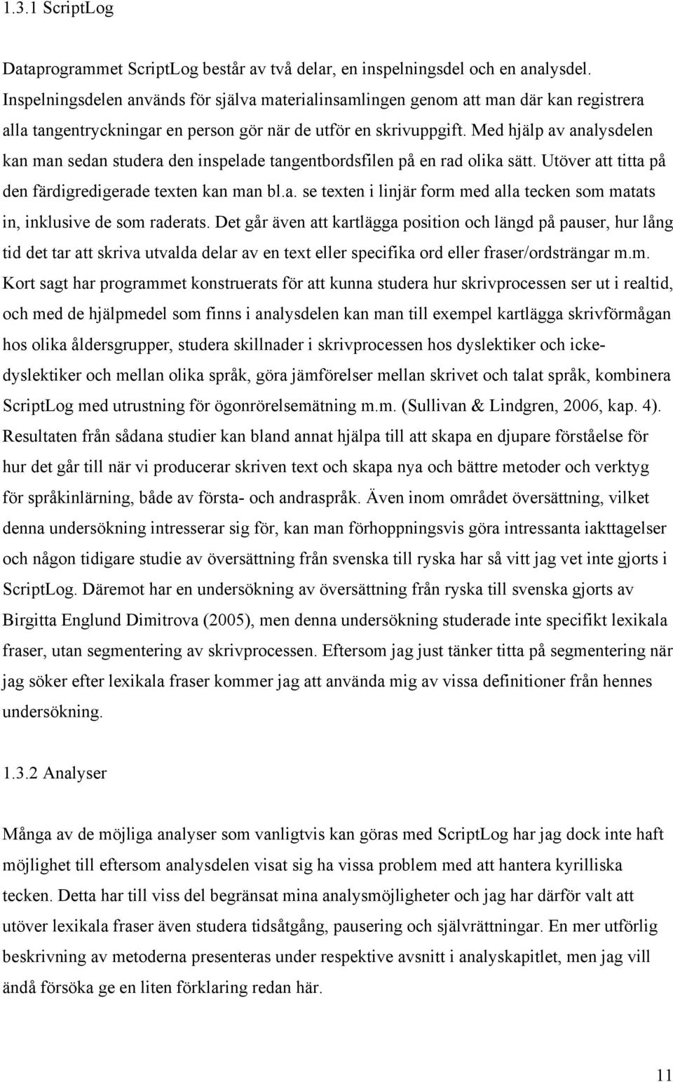 Med hjälp av analysdelen kan man sedan studera den inspelade tangentbordsfilen på en rad olika sätt. Utöver att titta på den färdigredigerade texten kan man bl.a. se texten i linjär form med alla tecken som matats in, inklusive de som raderats.