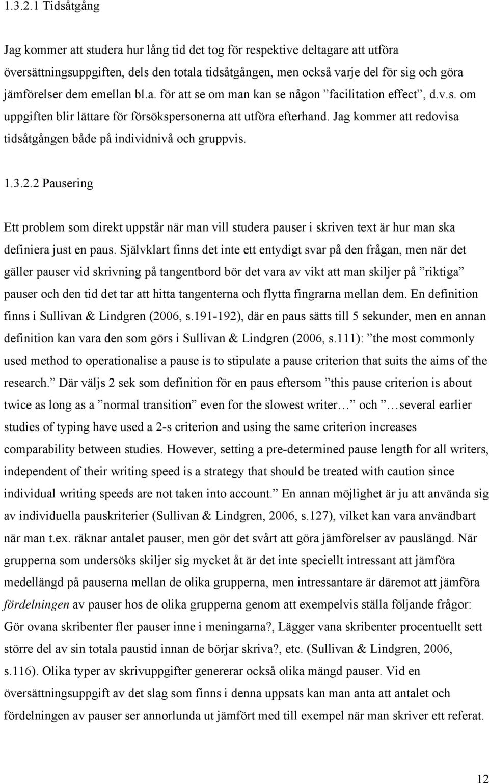 emellan bl.a. för att se om man kan se någon facilitation effect, d.v.s. om uppgiften blir lättare för försökspersonerna att utföra efterhand.