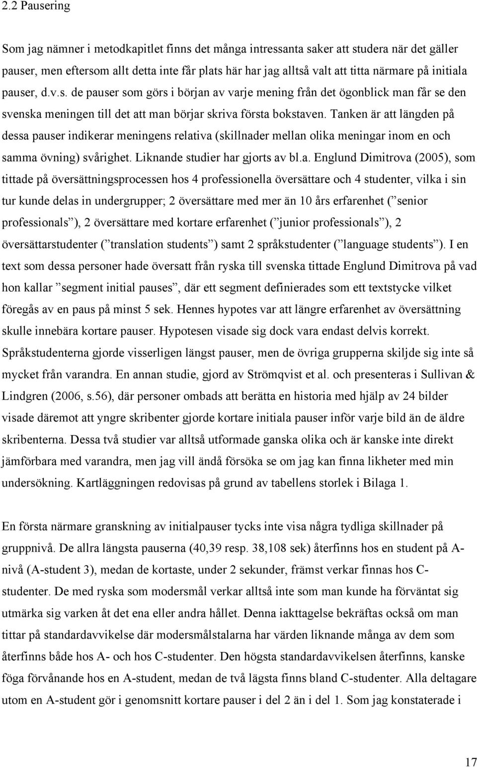 Tanken är att längden på dessa pauser indikerar meningens relativa (skillnader mellan olika meningar inom en och samma övning) svårighet. Liknande studier har gjorts av bl.a. Englund Dimitrova