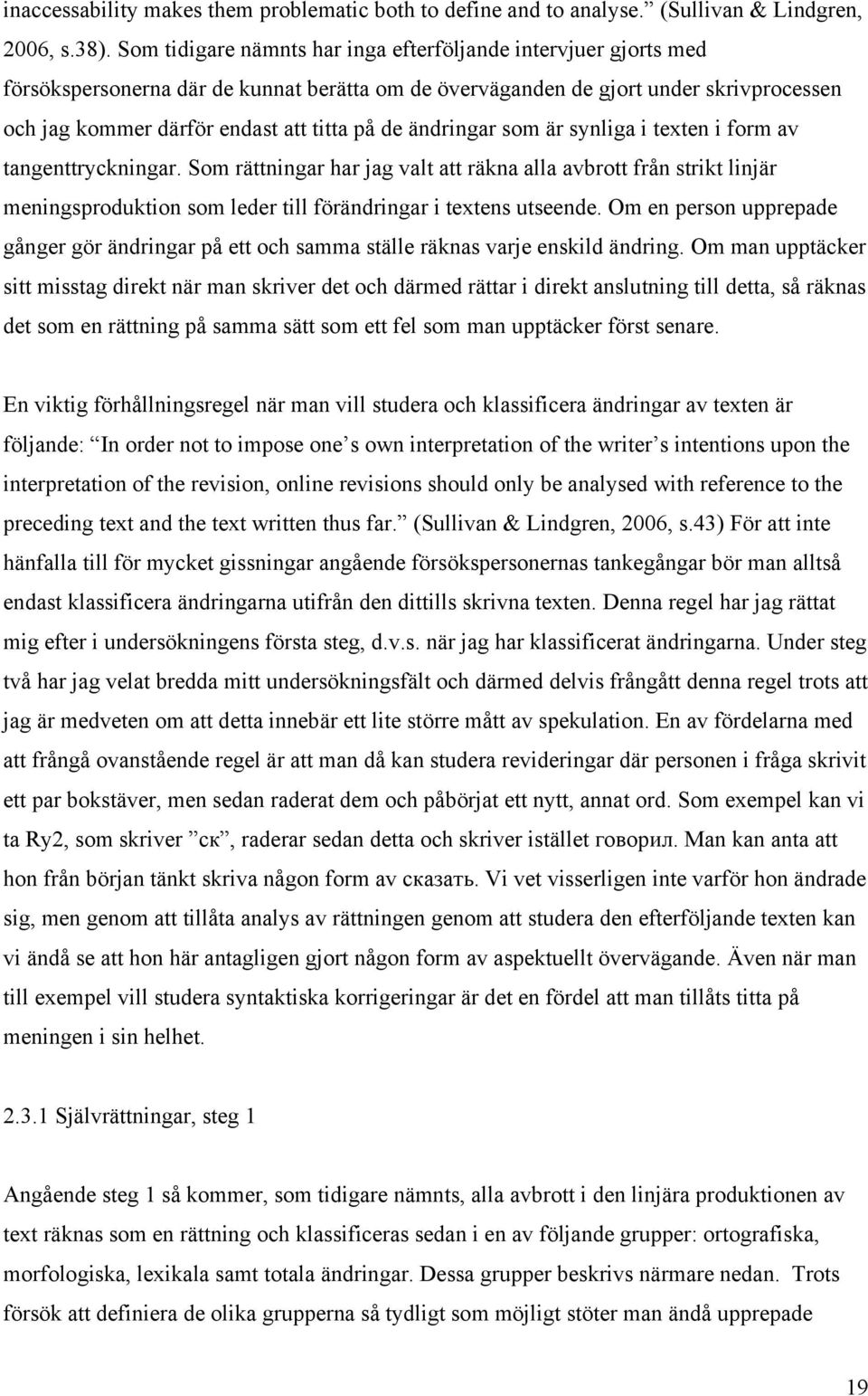 ändringar som är synliga i texten i form av tangenttryckningar. Som rättningar har jag valt att räkna alla avbrott från strikt linjär meningsproduktion som leder till förändringar i textens utseende.