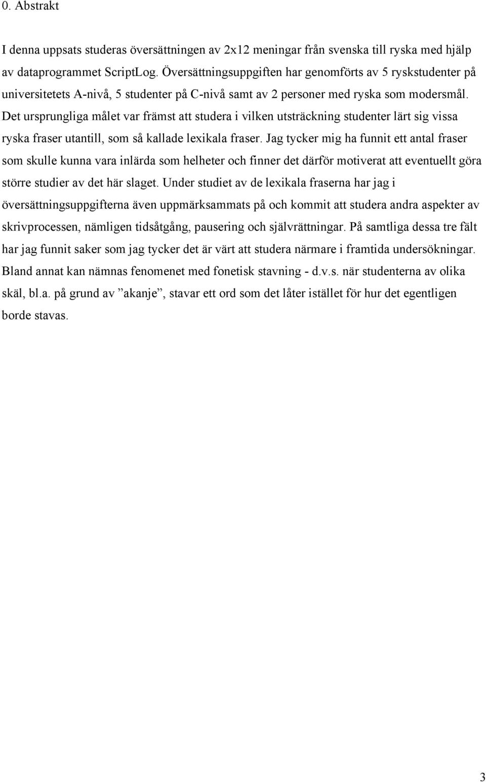 Det ursprungliga målet var främst att studera i vilken utsträckning studenter lärt sig vissa ryska fraser utantill, som så kallade lexikala fraser.