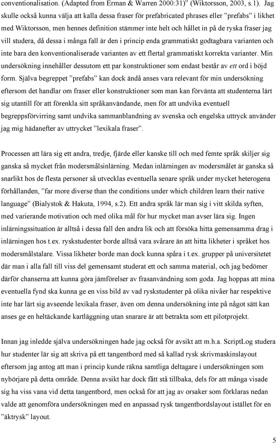 Jag skulle också kunna välja att kalla dessa fraser för prefabricated phrases eller prefabs i likhet med Wiktorsson, men hennes definition stämmer inte helt och hållet in på de ryska fraser jag vill