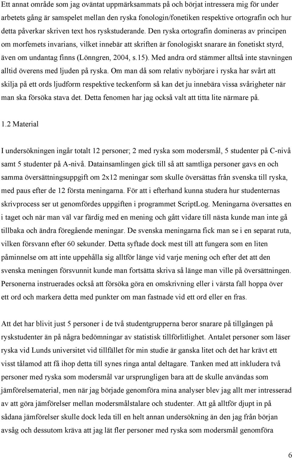 Den ryska ortografin domineras av principen om morfemets invarians, vilket innebär att skriften är fonologiskt snarare än fonetiskt styrd, även om undantag finns (Lönngren, 2004, s.15).