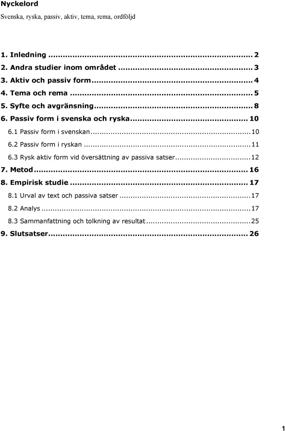 1 Passiv form i svenskan...10 6.2 Passiv form i ryskan...11 6.3 Rysk aktiv form vid vers ttning av passiva satser...12 7. Metod.