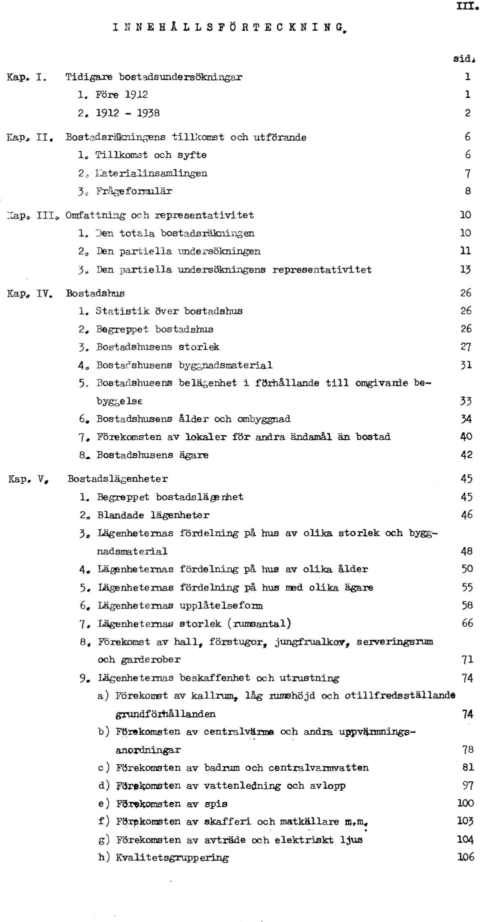 Den partiella undersökningens representativitet 13 Kap. IV. Bostadshus 26 1. Statistik över bostadshus 26 2. Begreppet bostadshus 26 3. Bostadshusens storlek 27 4. Bostadshusens byggnadsmaterial 31 5.