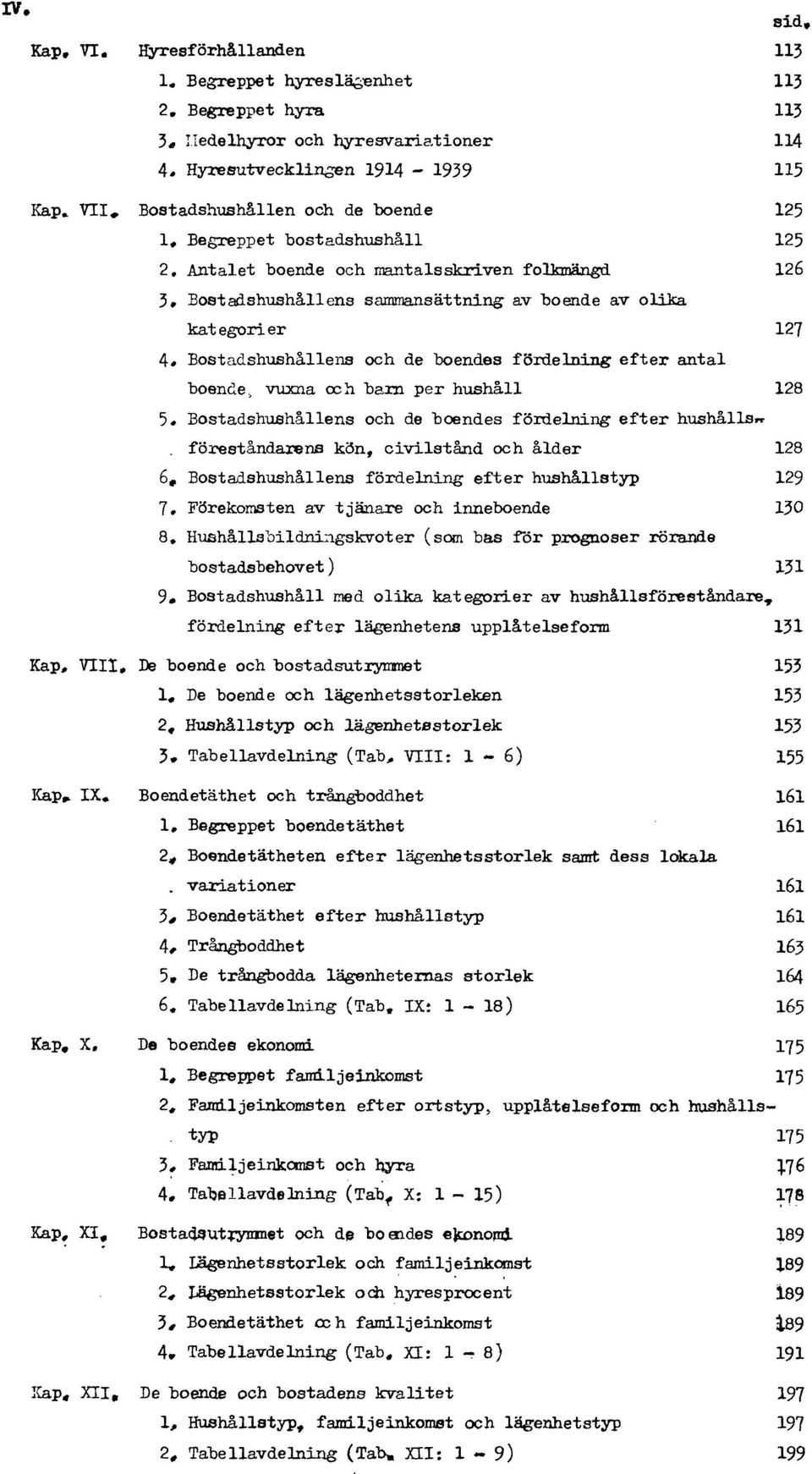 Bostadshushållens och de boendes fördelning efter antal boende, vuxna och barn per hushåll 128 5.